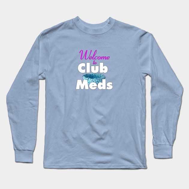 Welcome to Club Meds Long Sleeve T-Shirt by PositivelyCrazy